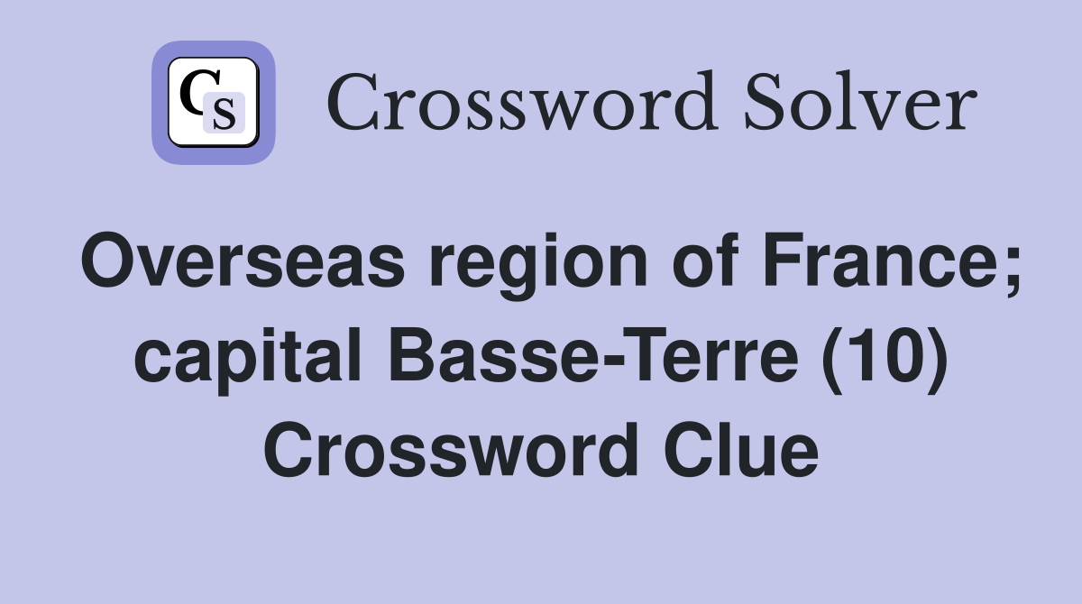 Overseas region of France; capital Basse-Terre (10) Crossword Clue