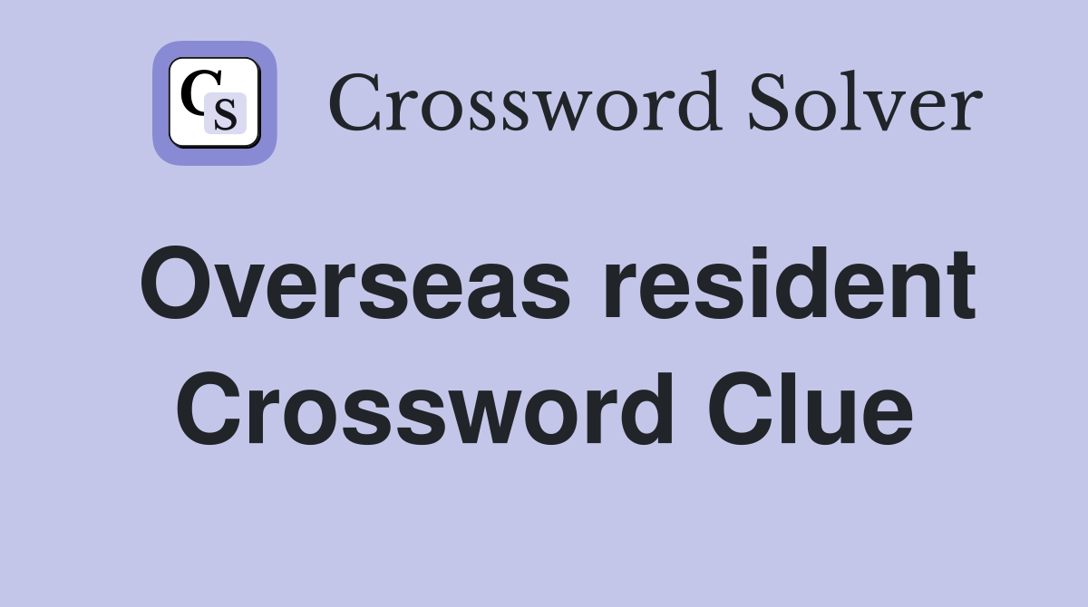 Overseas resident Crossword Clue