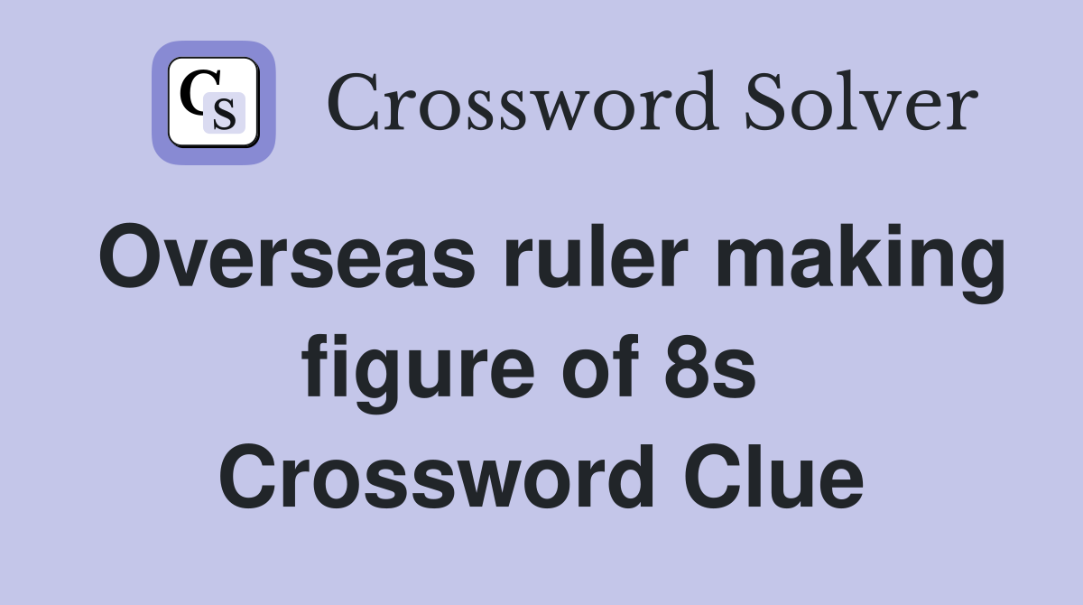 Overseas ruler making figure of 8s  Crossword Clue