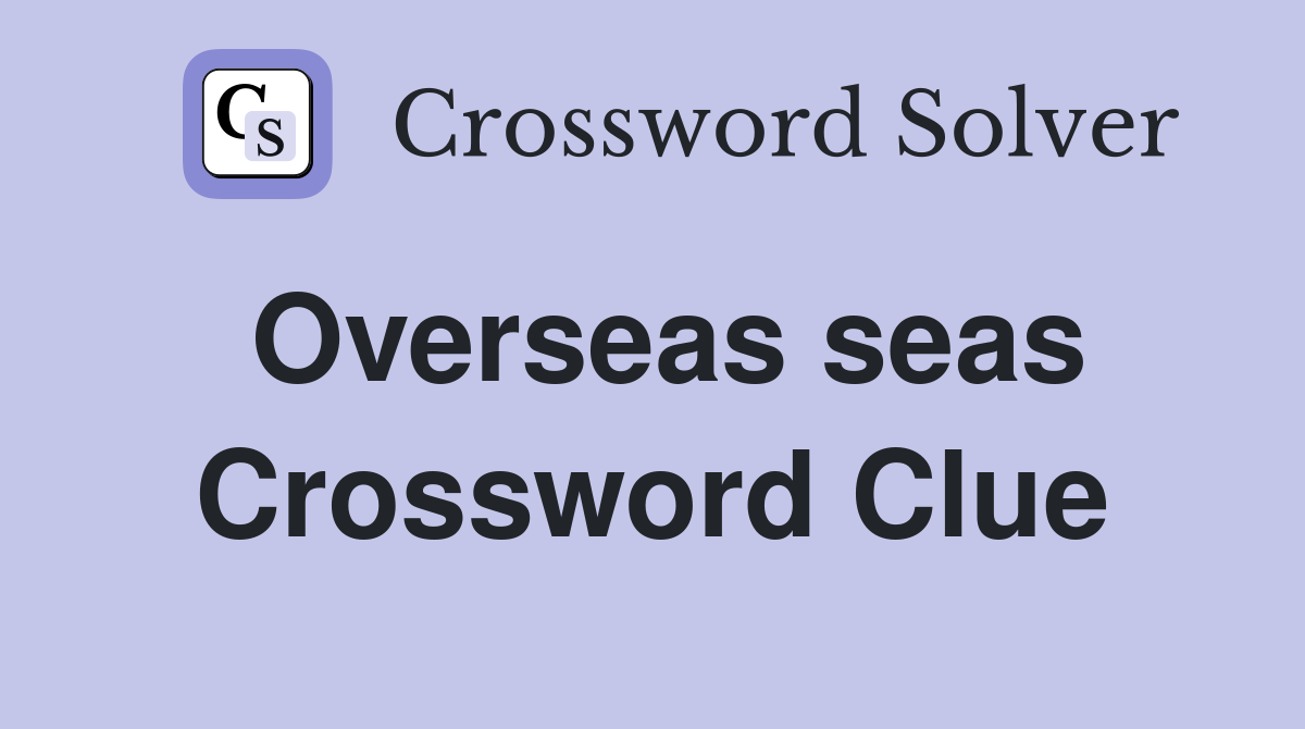Overseas seas Crossword Clue