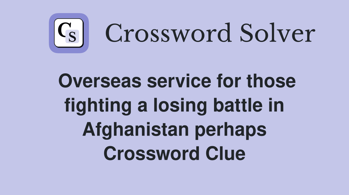 Overseas service for those fighting a losing battle in Afghanistan perhaps Crossword Clue