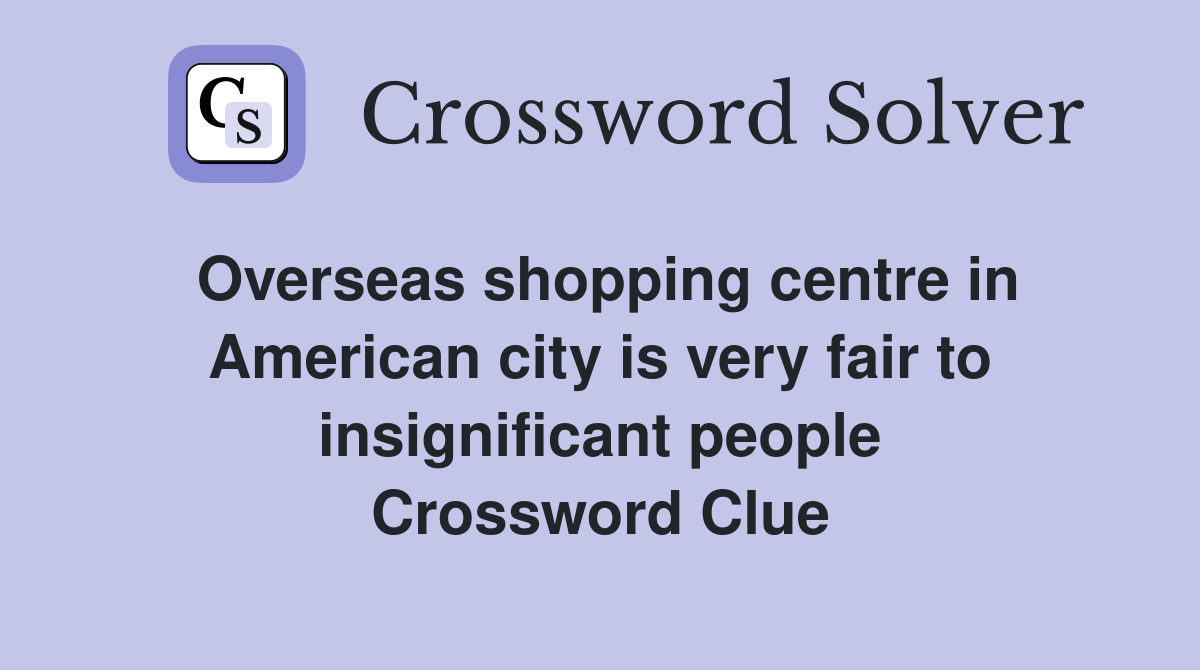 Overseas shopping centre in American city is very fair to insignificant people Crossword Clue
