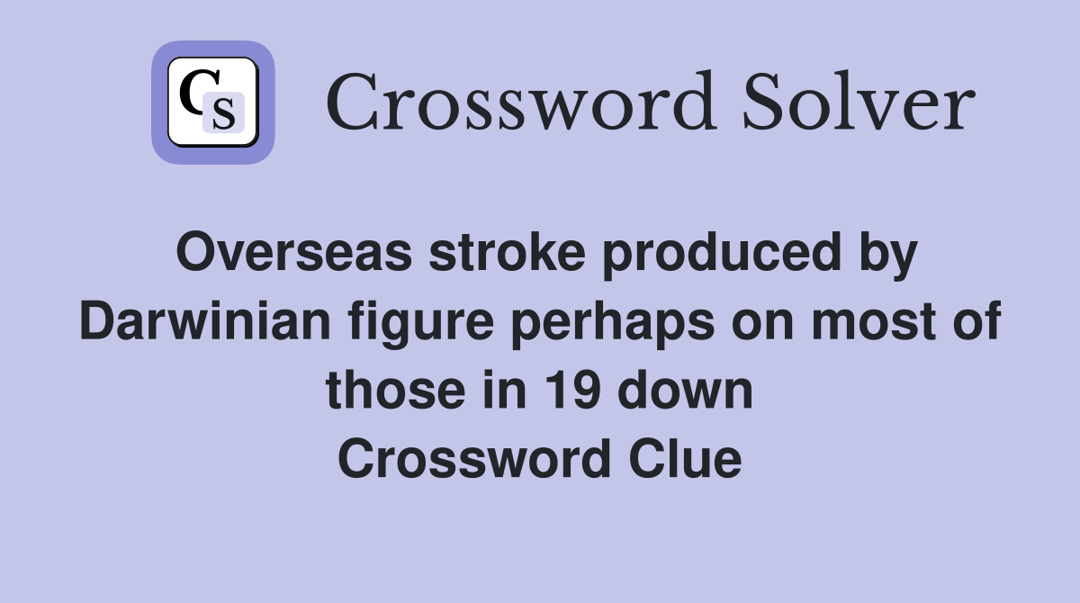 Overseas stroke produced by Darwinian figure perhaps on most of those in 19 down Crossword Clue