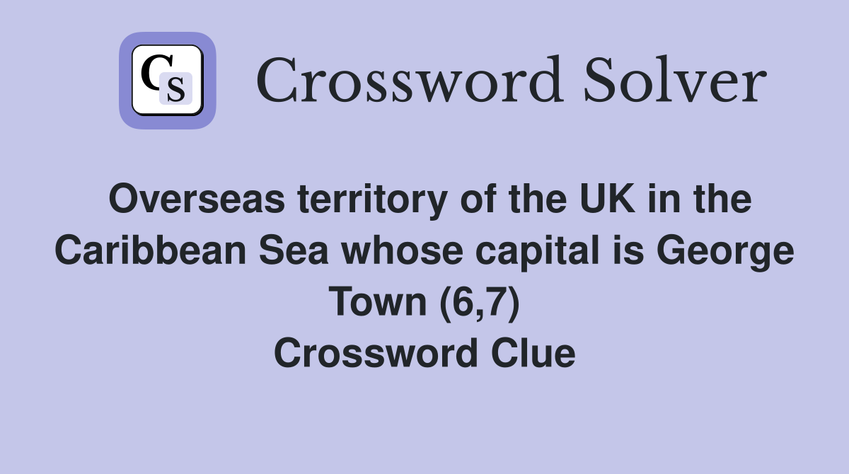 Overseas territory of the UK in the Caribbean Sea whose capital is George Town (6,7) Crossword Clue