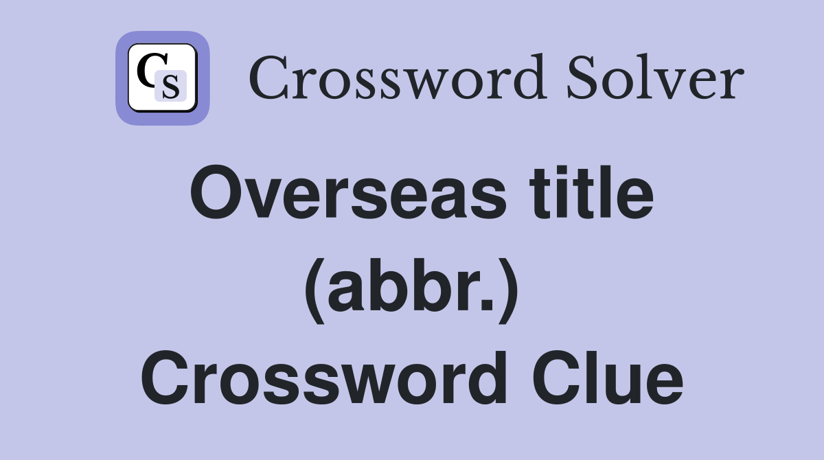 Overseas title (abbr.) Crossword Clue