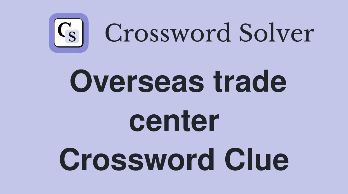 Overseas trade center Crossword Clue