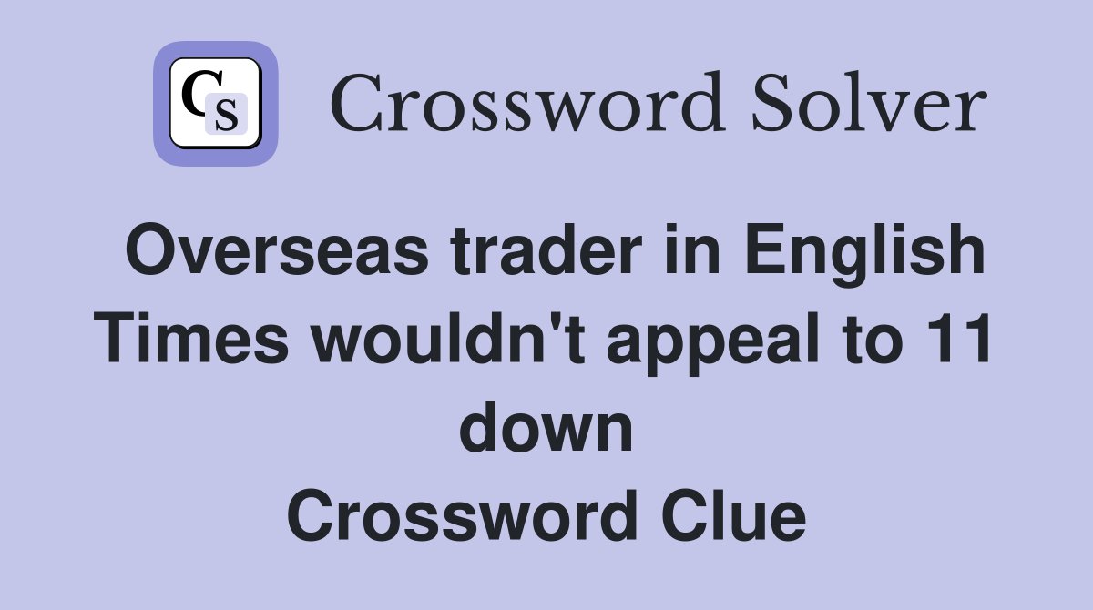 Overseas trader in English Times wouldn't appeal to 11 down Crossword Clue