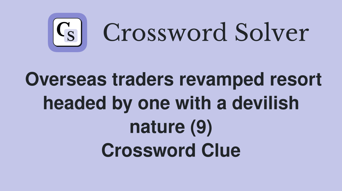 Overseas traders revamped resort headed by one with a devilish nature (9) Crossword Clue