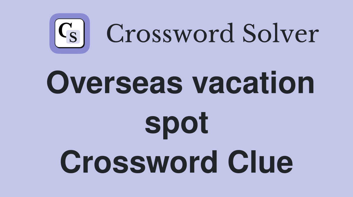 Overseas vacation spot Crossword Clue