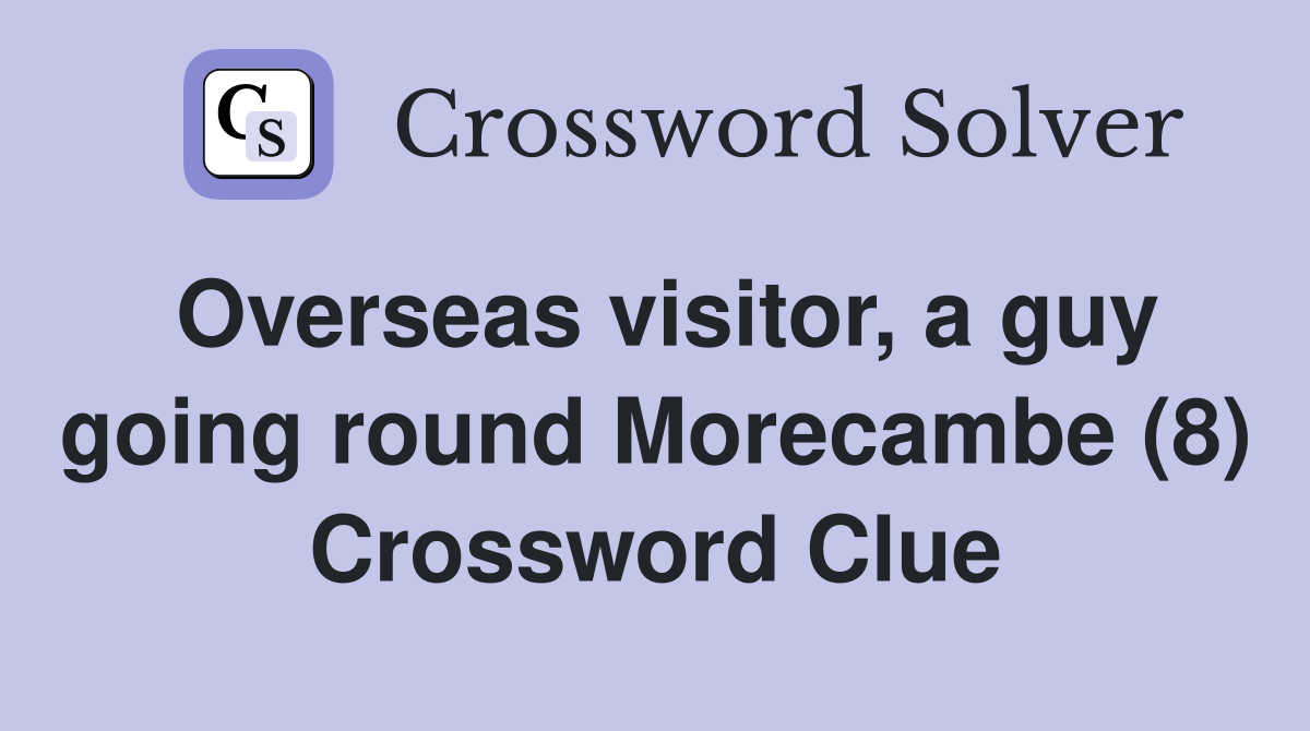 Overseas visitor, a guy going round Morecambe (8) Crossword Clue