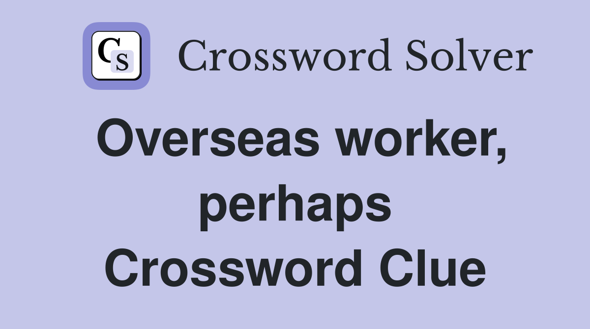Overseas worker, perhaps Crossword Clue