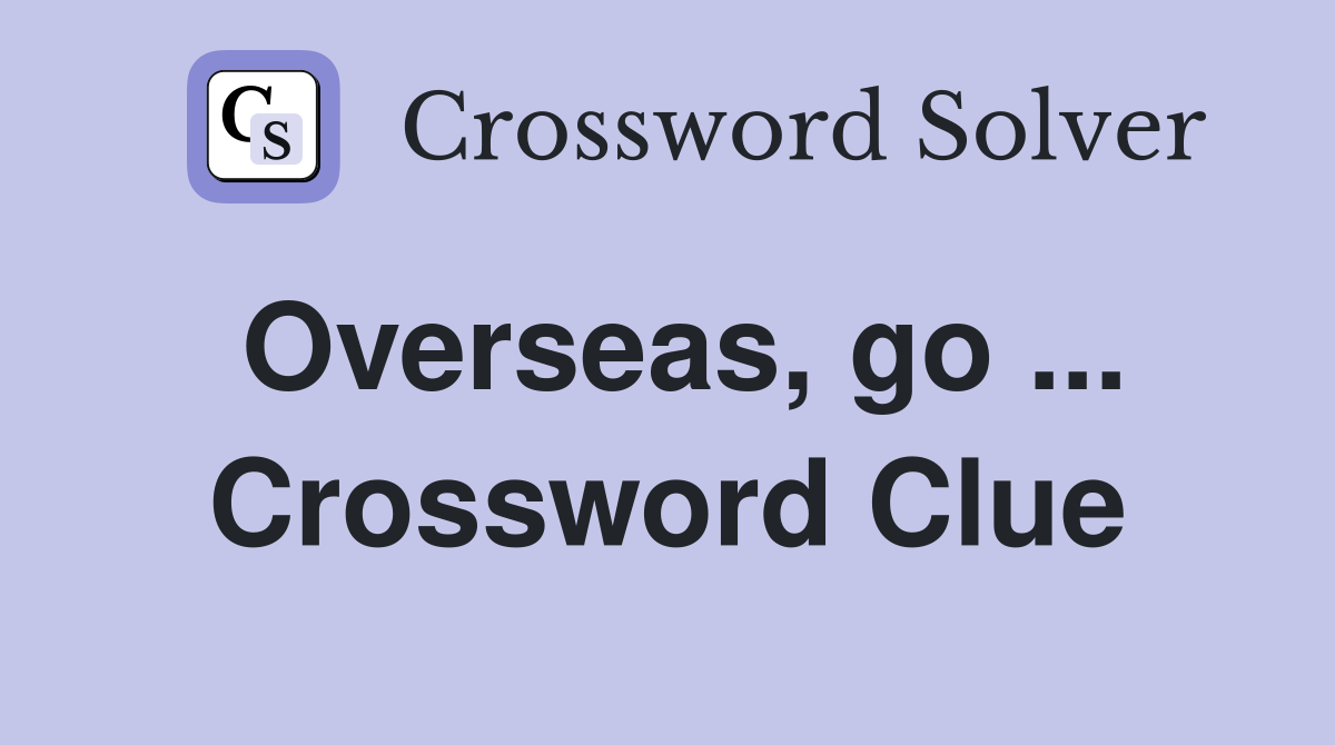 Overseas, go ... Crossword Clue