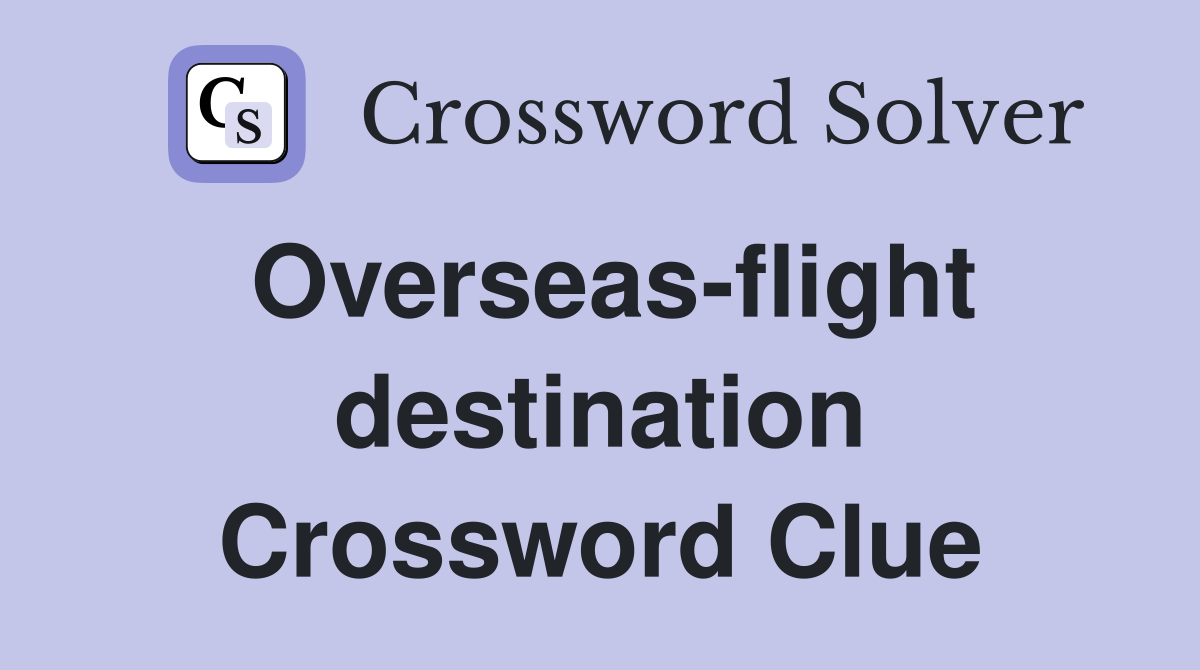 Overseas-flight destination Crossword Clue