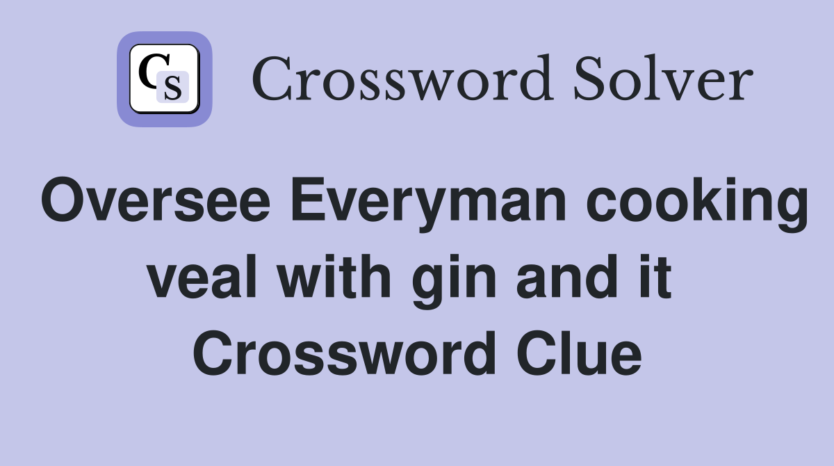 Oversee Everyman cooking veal with gin and it  Crossword Clue