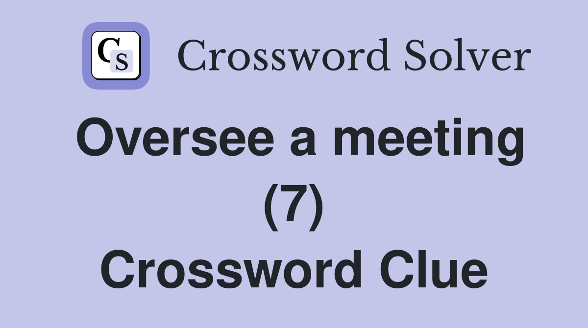 Oversee a meeting (7) Crossword Clue