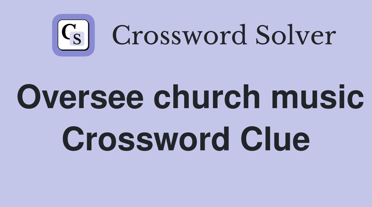 Oversee church music Crossword Clue