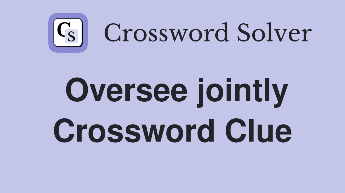 Oversee jointly Crossword Clue