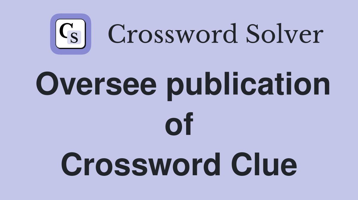 Oversee publication of Crossword Clue