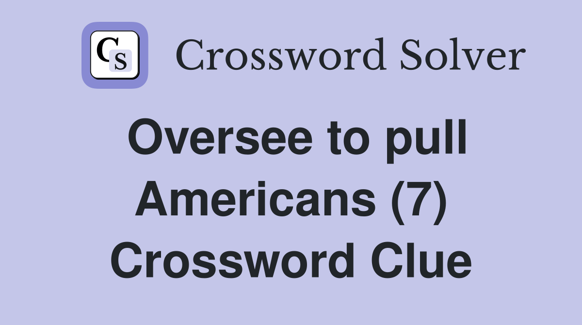 Oversee to pull Americans (7) Crossword Clue