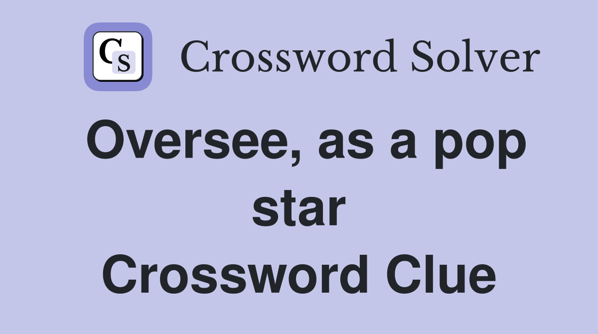 Oversee, as a pop star Crossword Clue