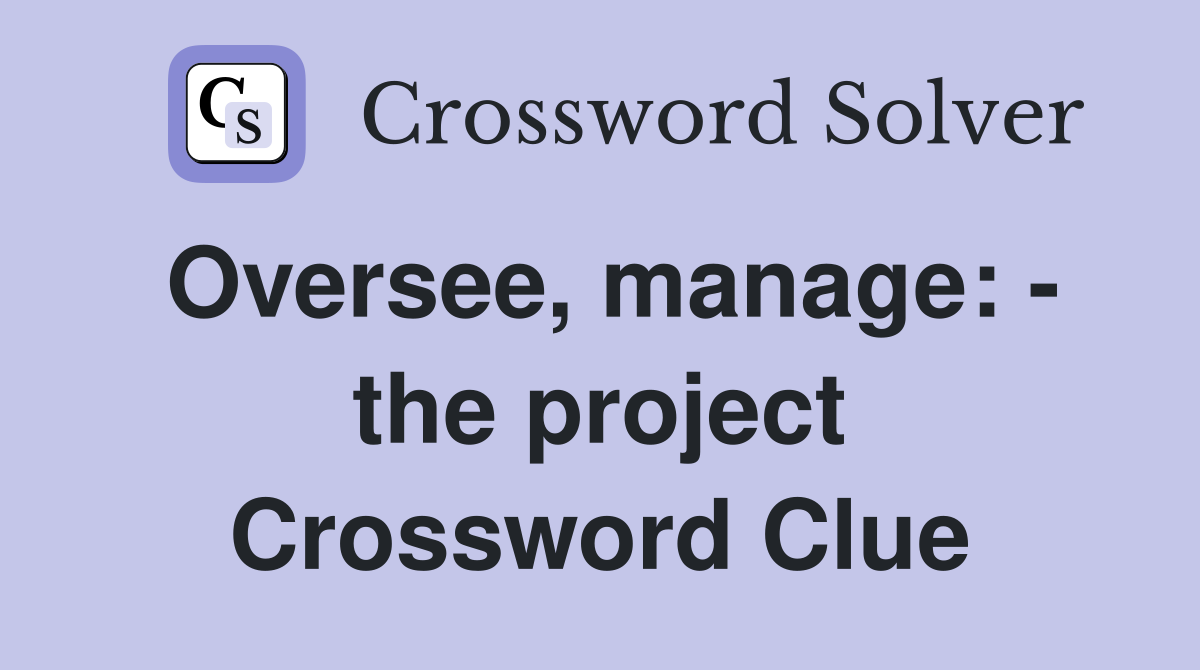 Oversee, manage: - the project Crossword Clue