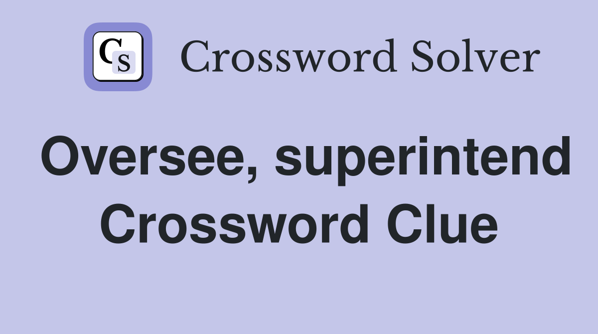 Oversee, superintend Crossword Clue