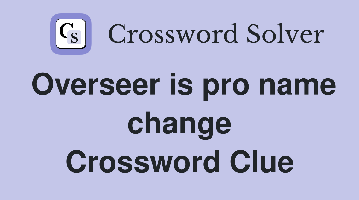 Overseer is pro name change Crossword Clue