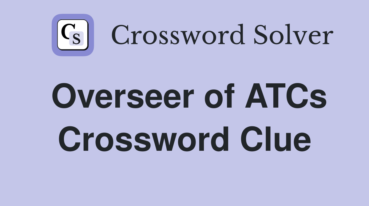 Overseer of ATCs Crossword Clue