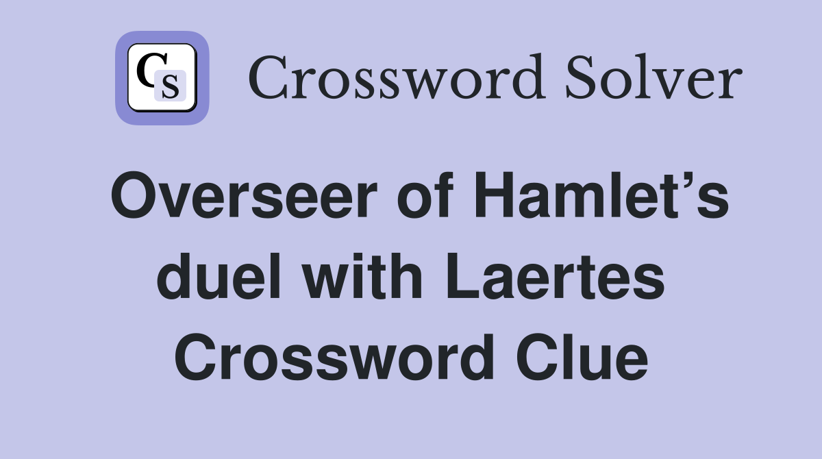 Overseer of Hamlet’s duel with Laertes Crossword Clue