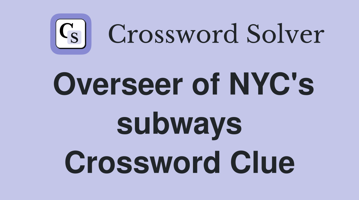 Overseer of NYC's subways Crossword Clue