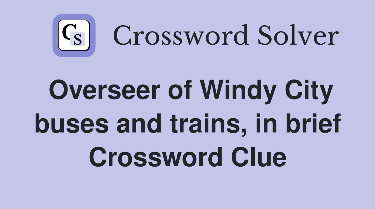Overseer of Windy City buses and trains, in brief Crossword Clue