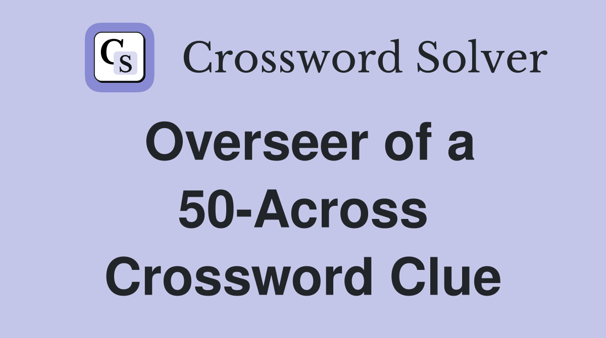 Overseer of a 50-Across Crossword Clue