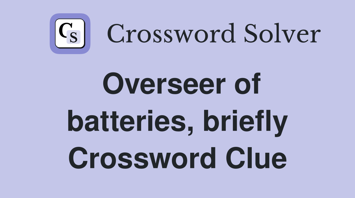 Overseer of batteries, briefly Crossword Clue