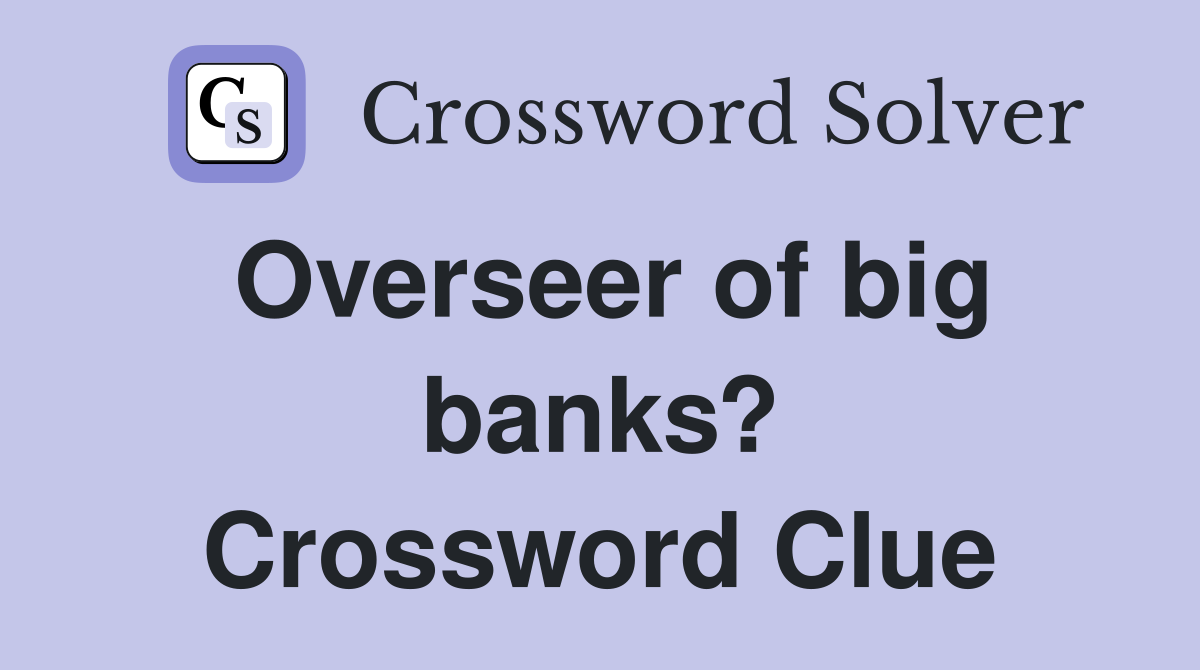 Overseer of big banks? Crossword Clue