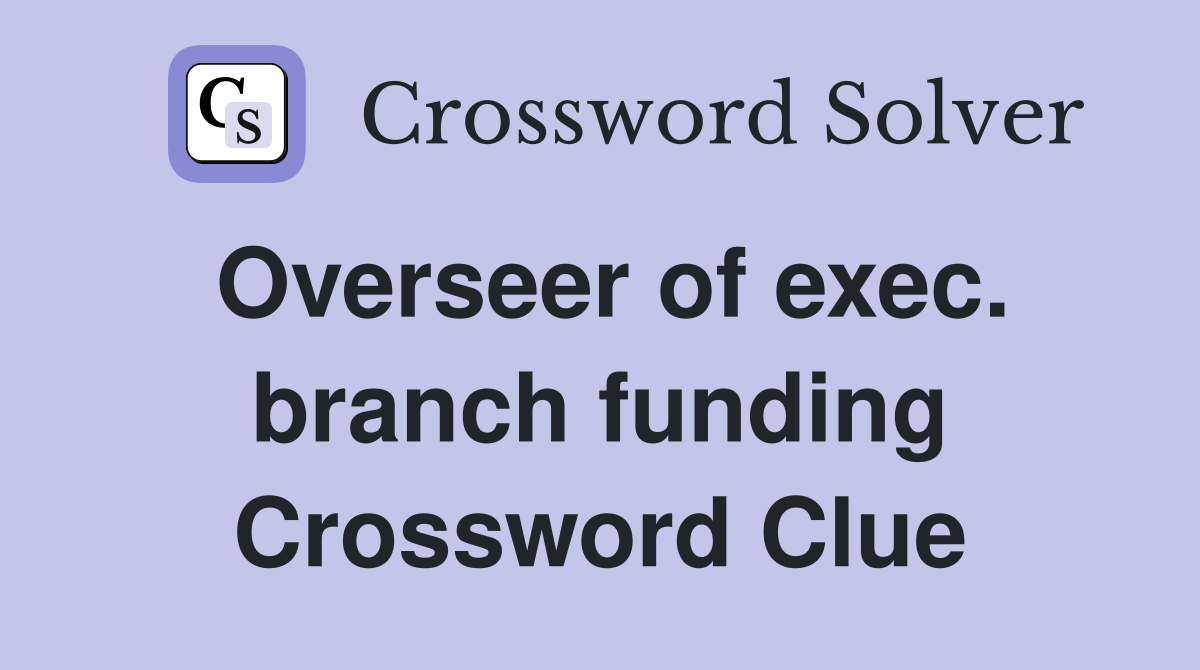 Overseer of exec. branch funding Crossword Clue