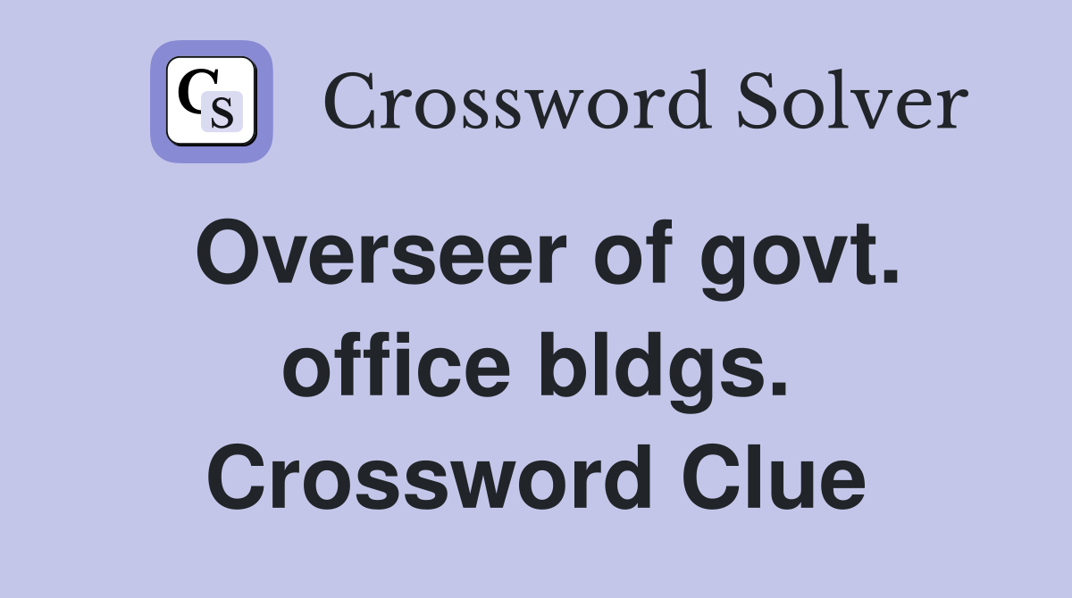 Overseer of govt. office bldgs. Crossword Clue