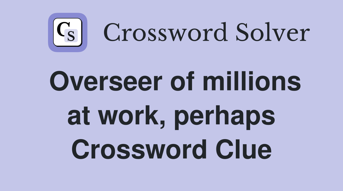 Overseer of millions at work, perhaps Crossword Clue