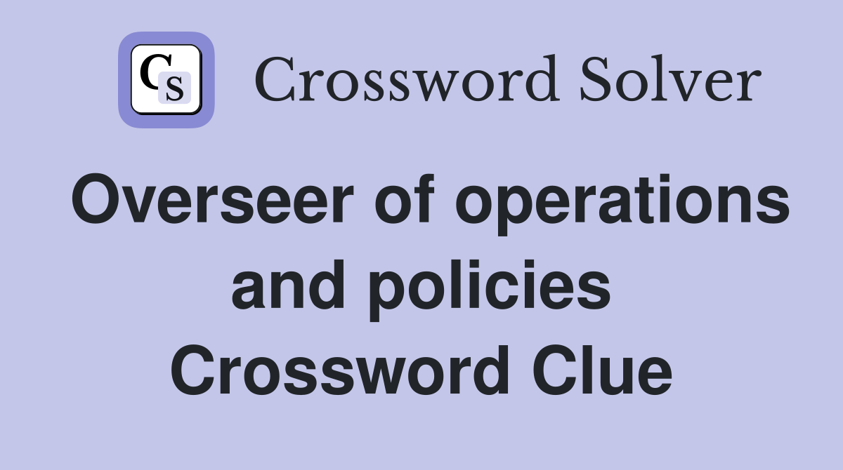 Overseer of operations and policies Crossword Clue