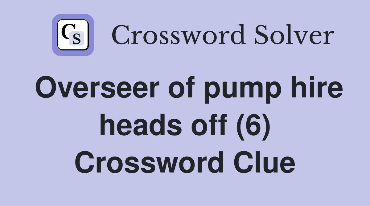 Overseer of pump hire heads off (6) Crossword Clue