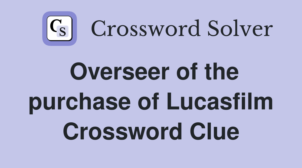 Overseer of the purchase of Lucasfilm Crossword Clue