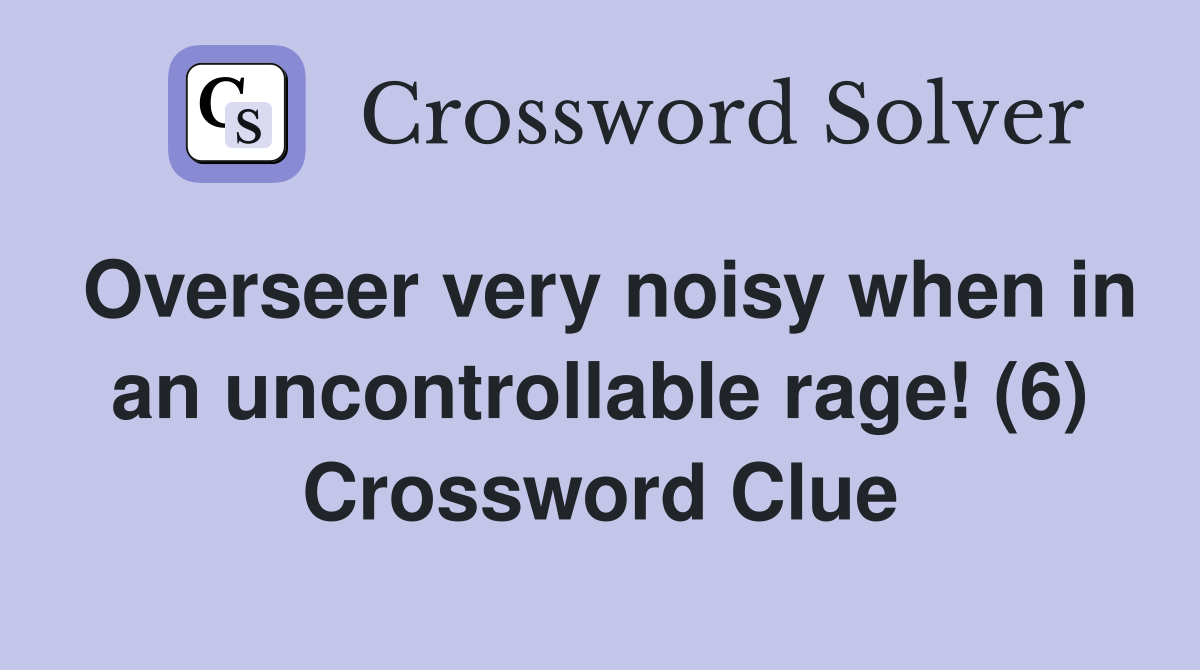 Overseer very noisy when in an uncontrollable rage! (6) Crossword Clue