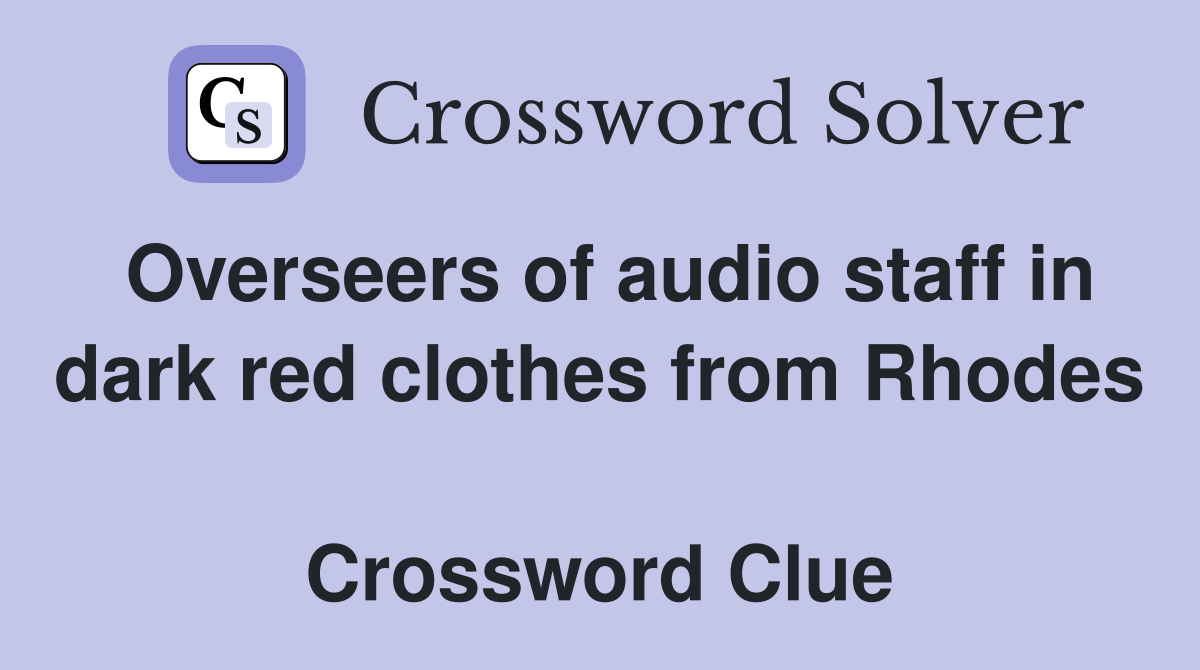 Overseers of audio staff in dark red clothes from Rhodes  Crossword Clue
