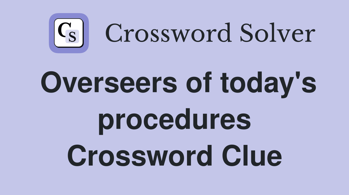 Overseers of today's procedures Crossword Clue