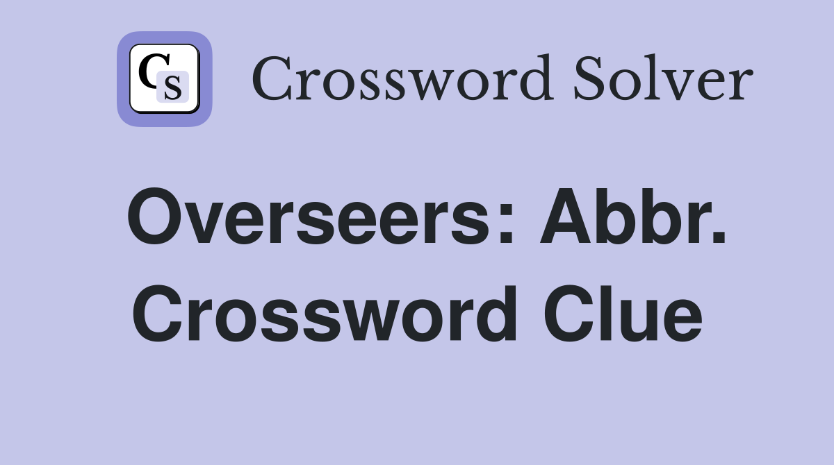 Overseers: Abbr. Crossword Clue