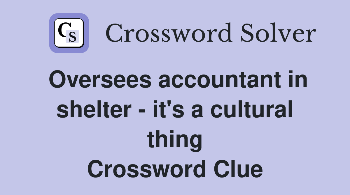 Oversees accountant in shelter - it's a cultural thing Crossword Clue