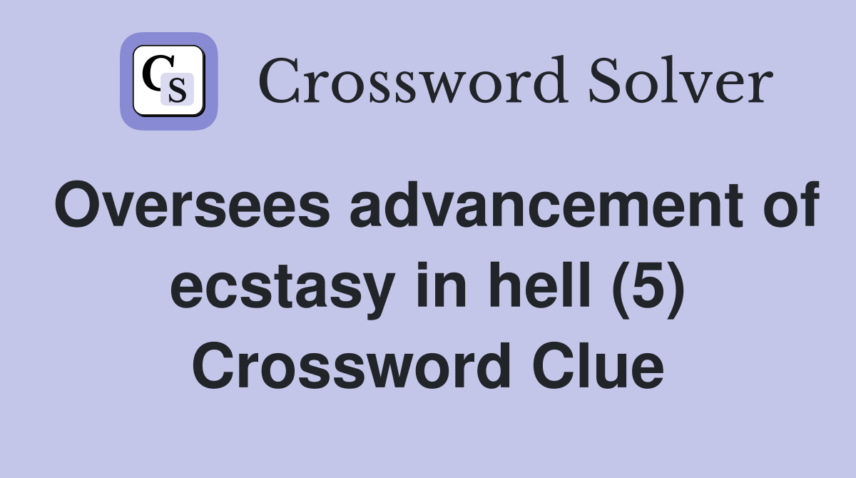 Oversees advancement of ecstasy in hell (5) Crossword Clue