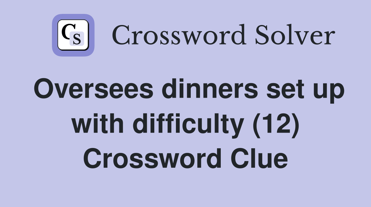 Oversees dinners set up with difficulty (12) Crossword Clue