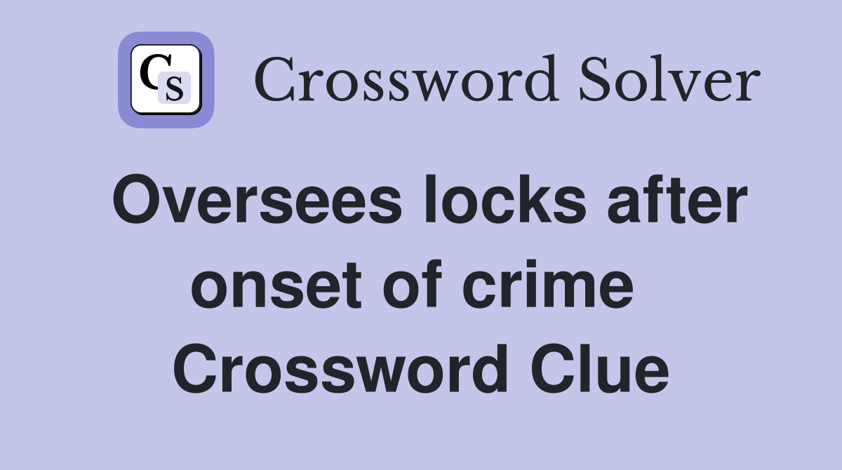 Oversees locks after onset of crime  Crossword Clue