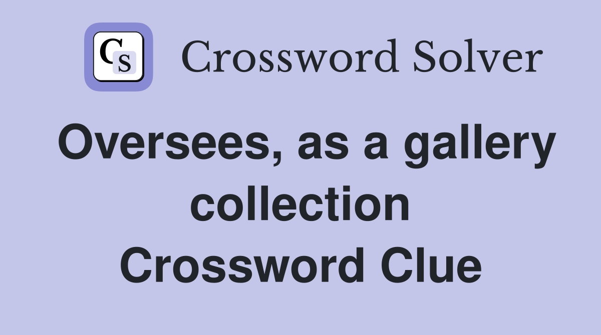 Oversees, as a gallery collection Crossword Clue