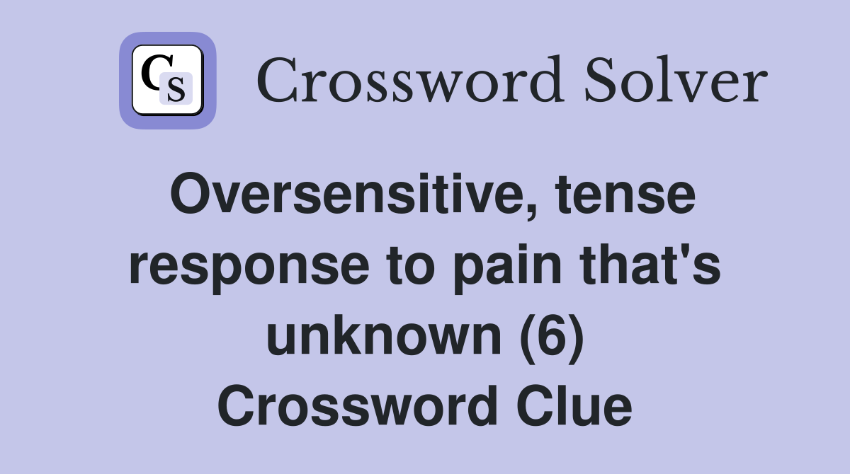 Oversensitive, tense response to pain that's unknown (6) Crossword Clue